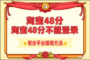 淘宝48分不能登录  聚合平台提现方法-淘宝911